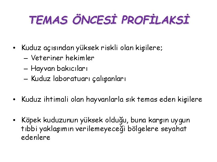TEMAS ÖNCESİ PROFİLAKSİ • Kuduz açısından yüksek riskli olan kişilere; – Veteriner hekimler – TEMAS ÖNCESİ PROFİLAKSİ • Kuduz açısından yüksek riskli olan kişilere; – Veteriner hekimler –