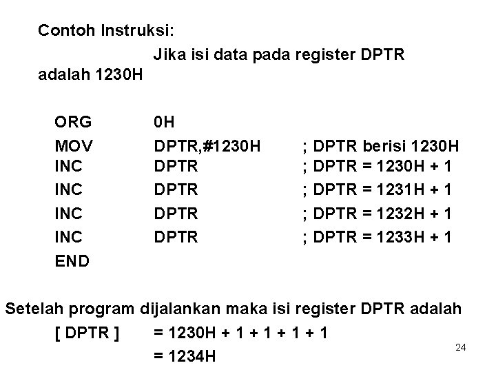 Contoh Instruksi: Jika isi data pada register DPTR adalah 1230 H ORG MOV INC