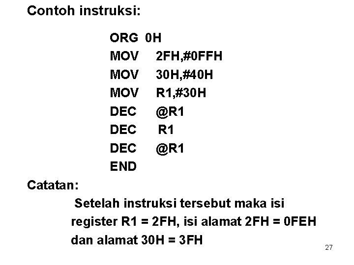 Contoh instruksi: ORG 0 H MOV 2 FH, #0 FFH MOV 30 H, #40