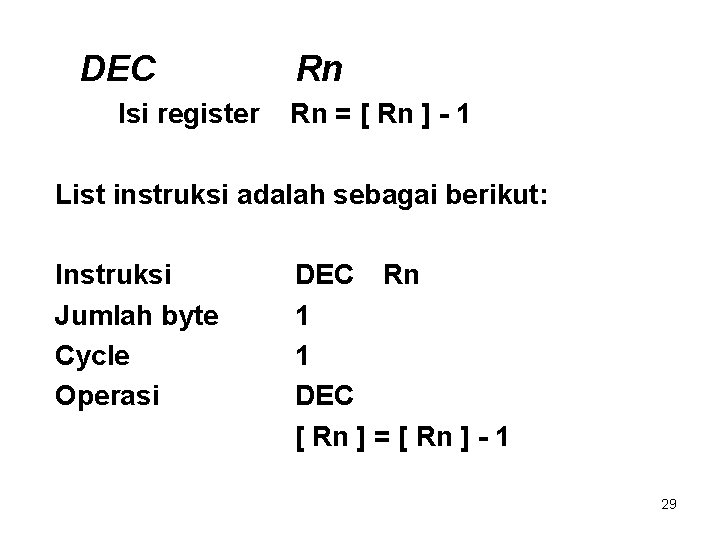 DEC Isi register Rn Rn = [ Rn ] - 1 List instruksi adalah