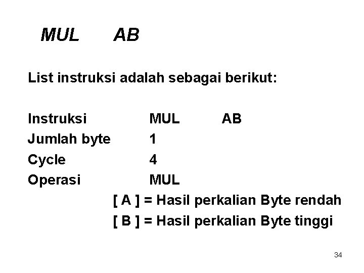 MUL AB List instruksi adalah sebagai berikut: Instruksi Jumlah byte Cycle Operasi MUL AB