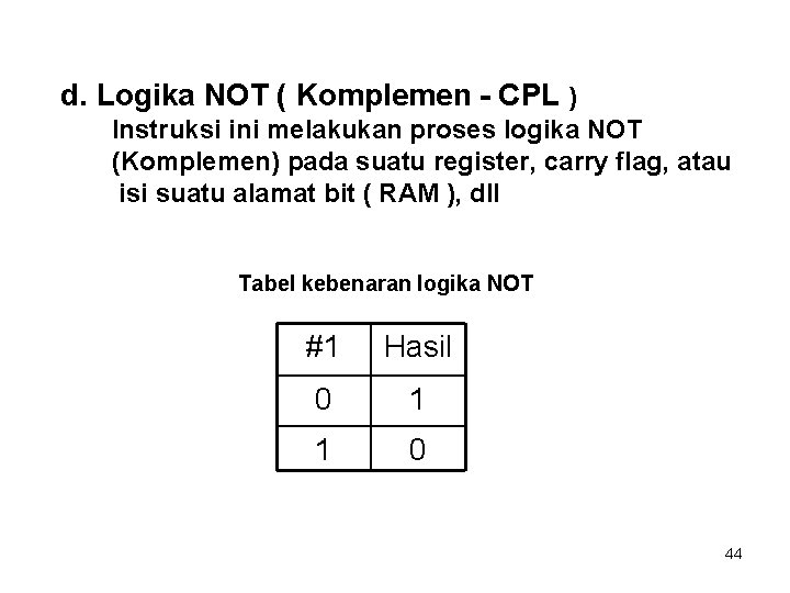 d. Logika NOT ( Komplemen - CPL ) Instruksi ini melakukan proses logika NOT