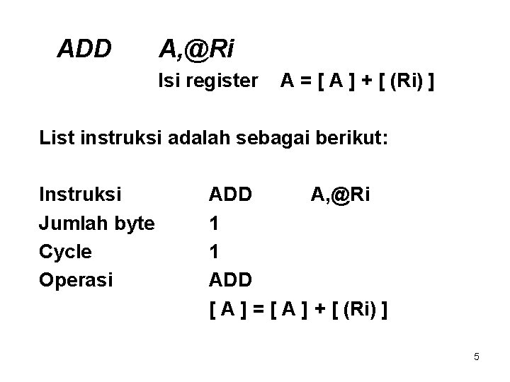 ADD A, @Ri Isi register A = [ A ] + [ (Ri) ]