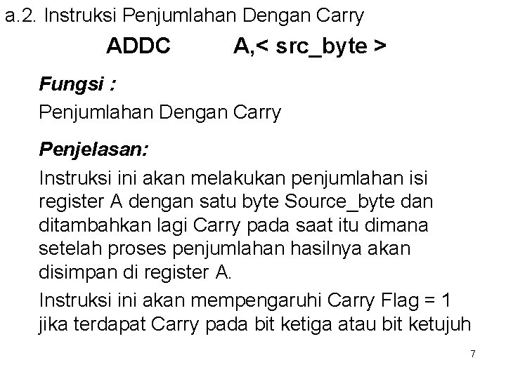 a. 2. Instruksi Penjumlahan Dengan Carry ADDC A, < src_byte > Fungsi : Penjumlahan
