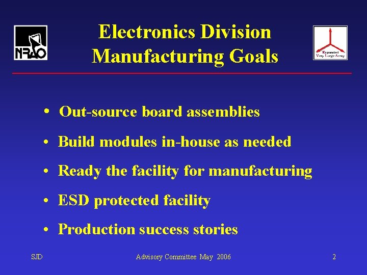 Electronics Division Manufacturing Goals • Out-source board assemblies • Build modules in-house as needed