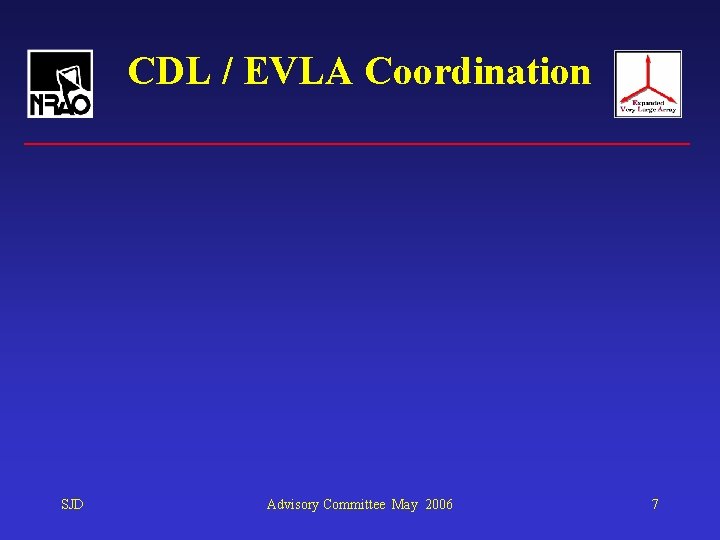 CDL / EVLA Coordination SJD Advisory Committee May 2006 7 