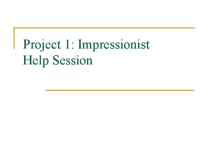 Project 1: Impressionist Help Session 