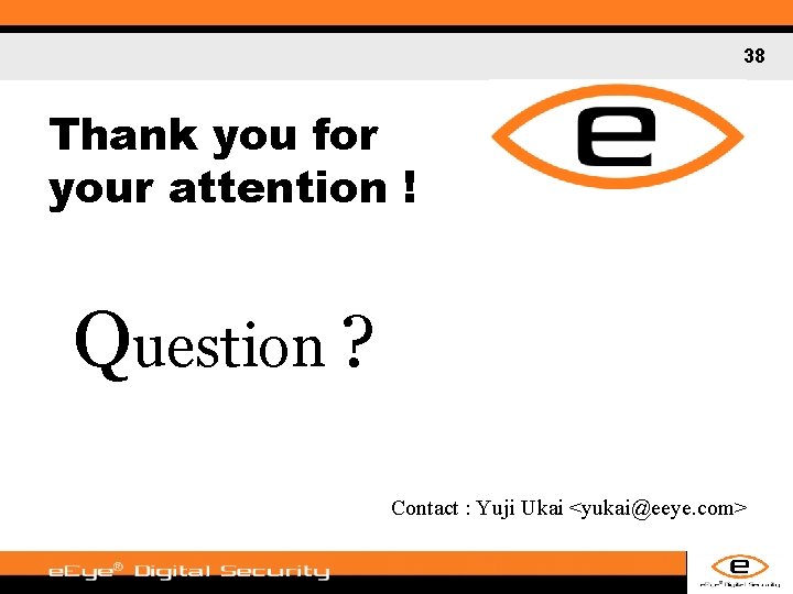 38 Thank you for your attention ! Question ? Contact : Yuji Ukai <yukai@eeye.