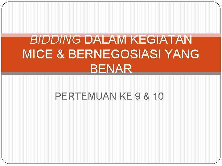 BIDDING DALAM KEGIATAN MICE & BERNEGOSIASI YANG BENAR PERTEMUAN KE 9 & 10 