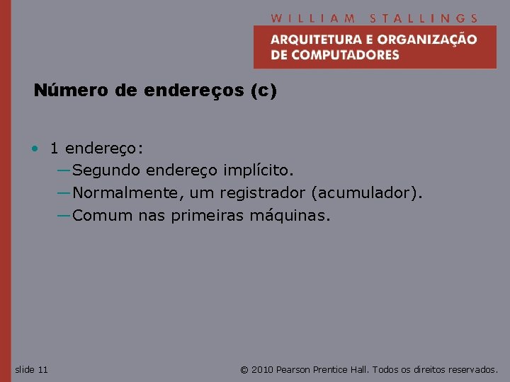 Número de endereços (c) • 1 endereço: —Segundo endereço implícito. —Normalmente, um registrador (acumulador).