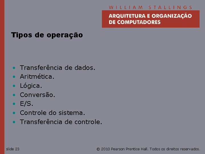 Tipos de operação • • slide 23 Transferência de dados. Aritmética. Lógica. Conversão. E/S.