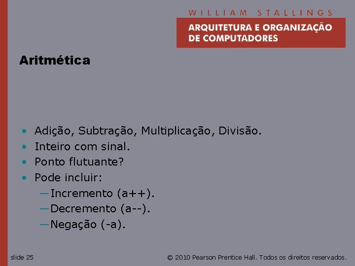 Aritmética • • slide 25 Adição, Subtração, Multiplicação, Divisão. Inteiro com sinal. Ponto flutuante?