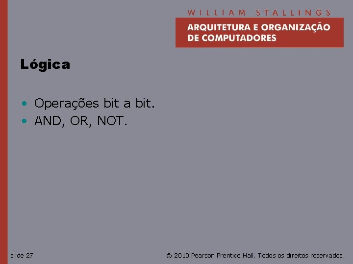Lógica • Operações bit a bit. • AND, OR, NOT. slide 27 © 2010