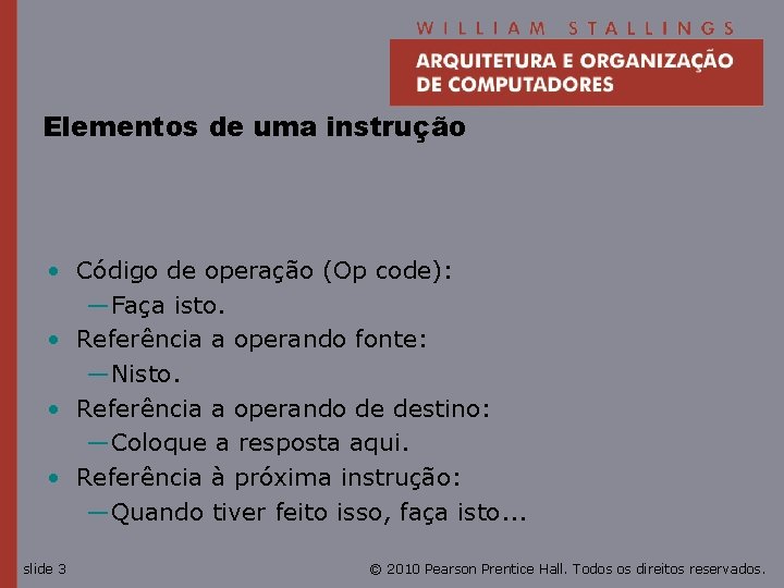 Elementos de uma instrução • Código de operação (Op code): —Faça isto. • Referência