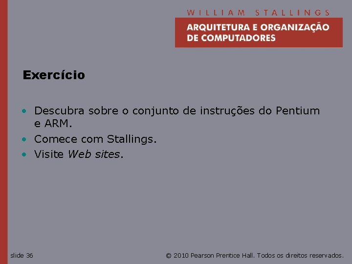 Exercício • Descubra sobre o conjunto de instruções do Pentium e ARM. • Comece