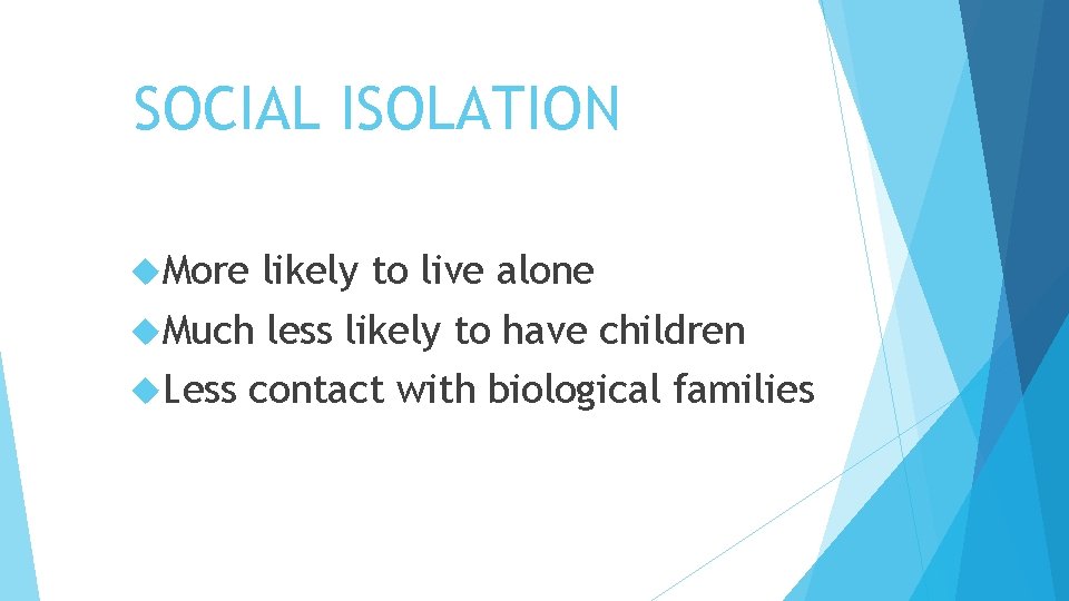 SOCIAL ISOLATION More likely to live alone Much less likely to have children Less
