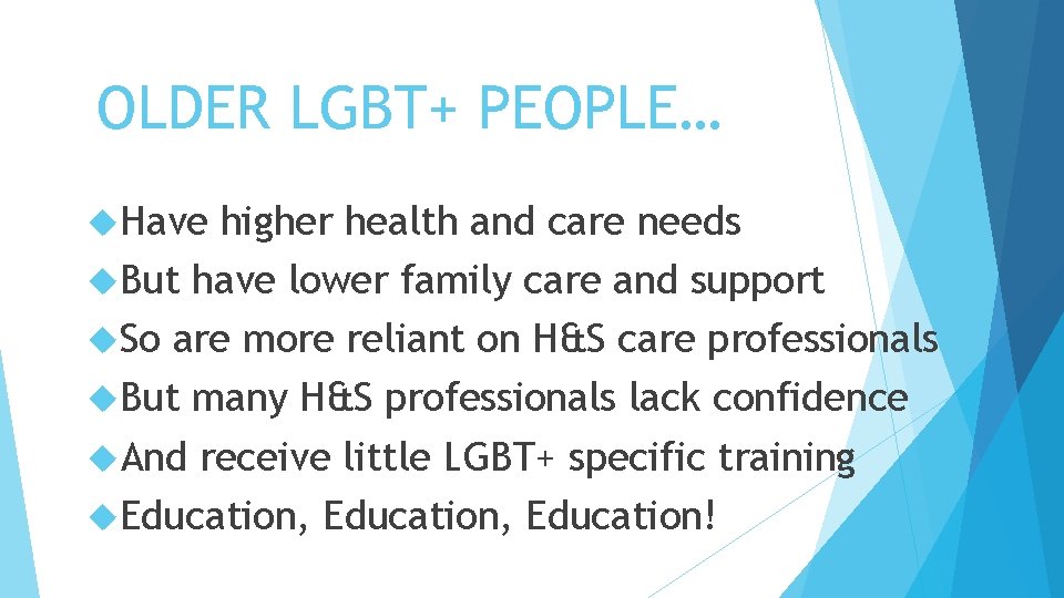 OLDER LGBT+ PEOPLE… Have higher health and care needs But have lower family care