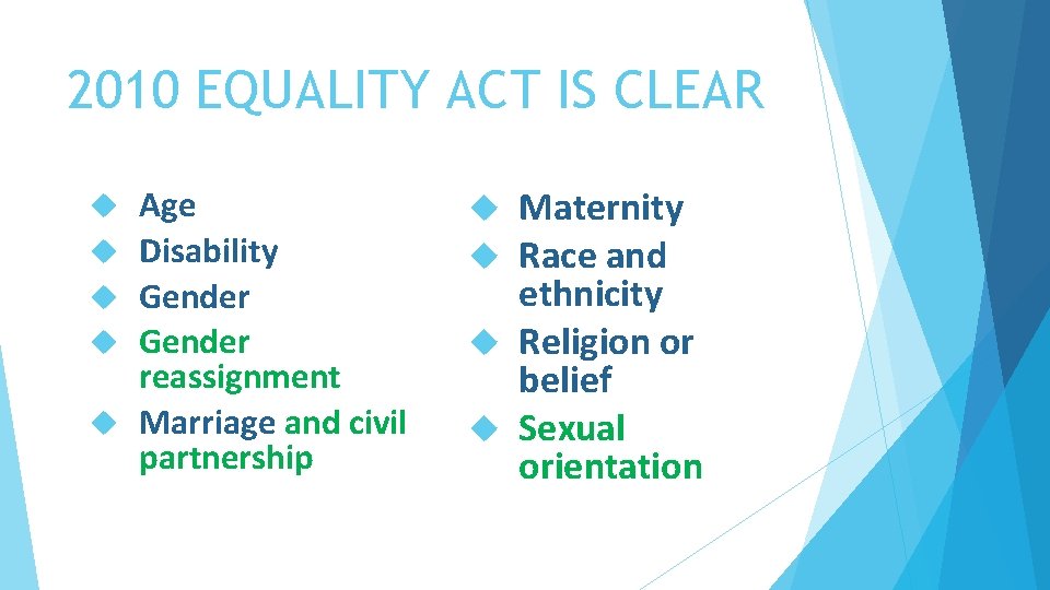2010 EQUALITY ACT IS CLEAR Age Disability Gender reassignment Marriage and civil partnership Maternity