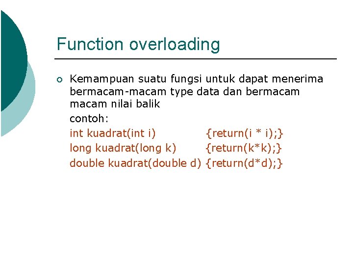 Function overloading ¡ Kemampuan suatu fungsi untuk dapat menerima bermacam-macam type data dan bermacam