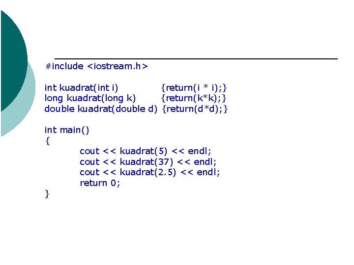 #include <iostream. h> int kuadrat(int i) {return(i * i); } long kuadrat(long k) {return(k*k);