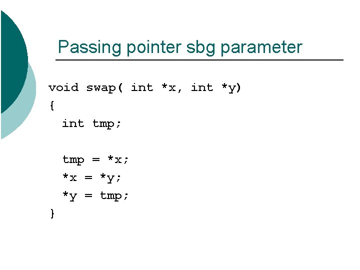 Passing pointer sbg parameter void swap( int *x, int *y) { int tmp; tmp Passing pointer sbg parameter void swap( int *x, int *y) { int tmp; tmp