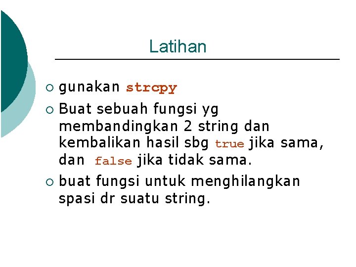 Latihan ¡ ¡ ¡ gunakan strcpy Buat sebuah fungsi yg membandingkan 2 string dan