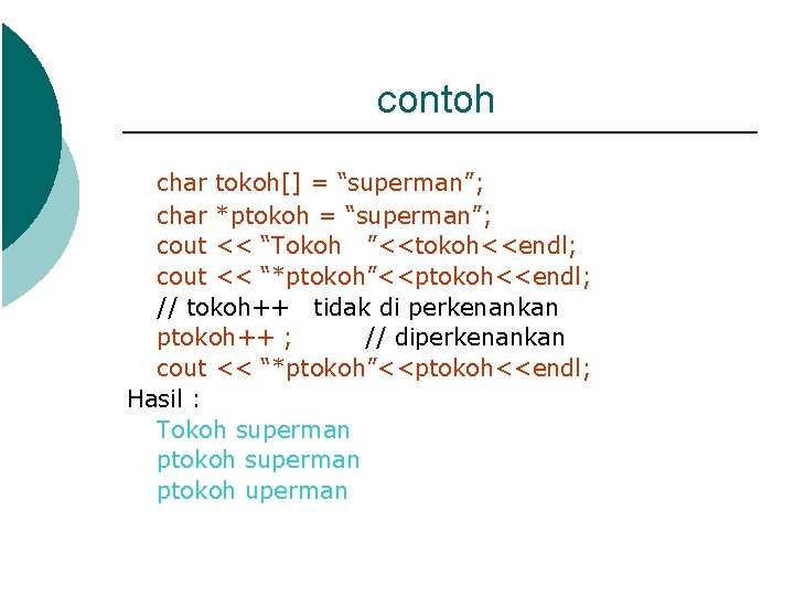 contoh char tokoh[] = “superman”; char *ptokoh = “superman”; cout << “Tokoh ”<<tokoh<<endl; cout