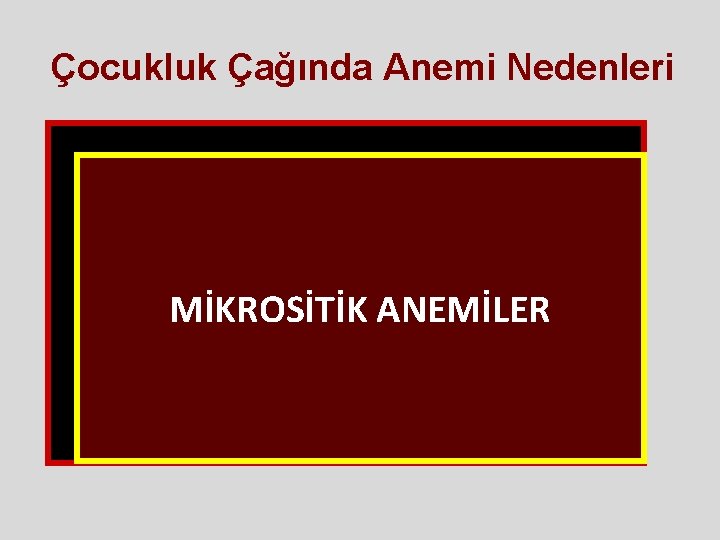Çocukluk Çağında Anemi Nedenleri TÜM ANEMİLER MİKROSİTİK ANEMİLER Çocukluk Çağında Anemi Nedenleri TÜM ANEMİLER MİKROSİTİK ANEMİLER