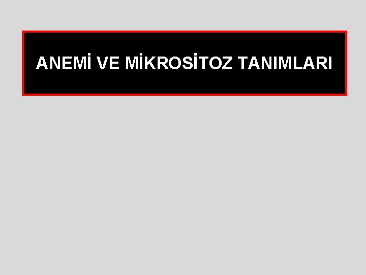 ANEMİ VE MİKROSİTOZ TANIMLARI ANEMİ VE MİKROSİTOZ TANIMLARI