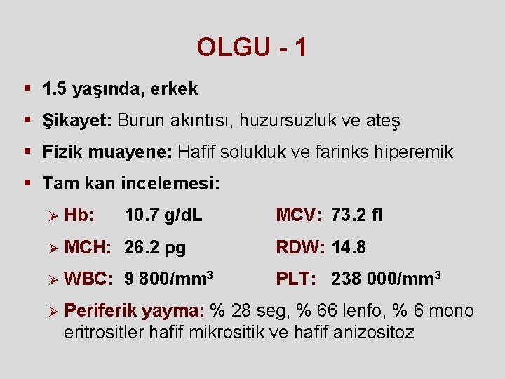 OLGU - 1 § 1. 5 yaşında, erkek § Şikayet: Burun akıntısı, huzursuzluk ve OLGU - 1 § 1. 5 yaşında, erkek § Şikayet: Burun akıntısı, huzursuzluk ve