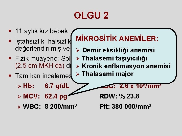 OLGU 2 § 11 aylık kız bebek MİKROSİTİK ANEMİLER: § İştahsızlık, halsizlik ve solukluk OLGU 2 § 11 aylık kız bebek MİKROSİTİK ANEMİLER: § İştahsızlık, halsizlik ve solukluk