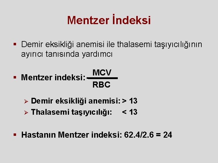 Mentzer İndeksi § Demir eksikliği anemisi ile thalasemi taşıyıcılığının ayırıcı tanısında yardımcı MCV § Mentzer İndeksi § Demir eksikliği anemisi ile thalasemi taşıyıcılığının ayırıcı tanısında yardımcı MCV §