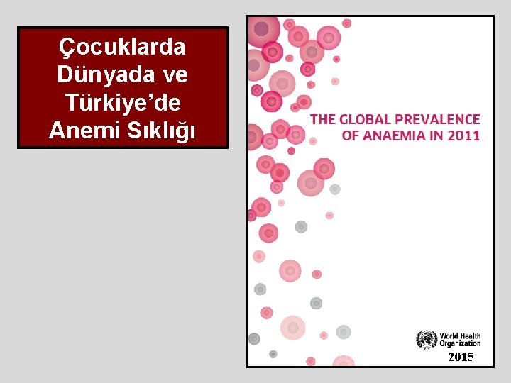 Çocuklarda Dünyada ve Türkiye’de Anemi Sıklığı 2015 Çocuklarda Dünyada ve Türkiye’de Anemi Sıklığı 2015