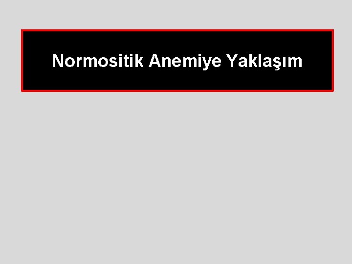 Normositik Anemiye Yaklaşım Normositik Anemiye Yaklaşım