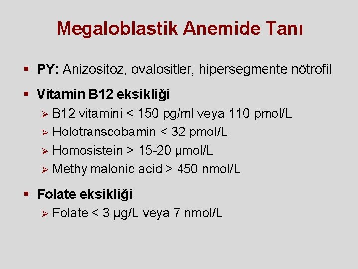 Megaloblastik Anemide Tanı § PY: Anizositoz, ovalositler, hipersegmente nötrofil § Vitamin B 12 eksikliği Megaloblastik Anemide Tanı § PY: Anizositoz, ovalositler, hipersegmente nötrofil § Vitamin B 12 eksikliği