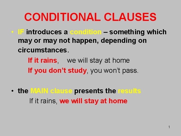 CONDITIONAL CLAUSES • IF introduces a condition – something which may or may not