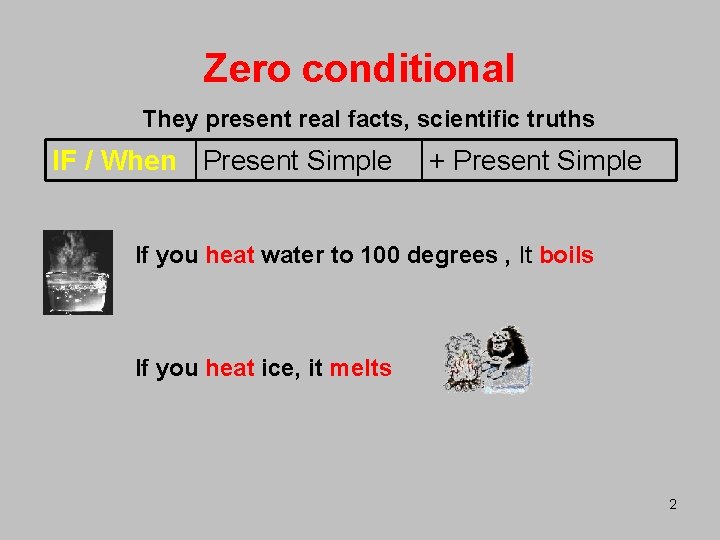 Zero conditional They present real facts, scientific truths IF / When Present Simple +