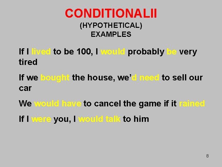 CONDITIONALII (HYPOTHETICAL) EXAMPLES If I lived to be 100, I would probably be very
