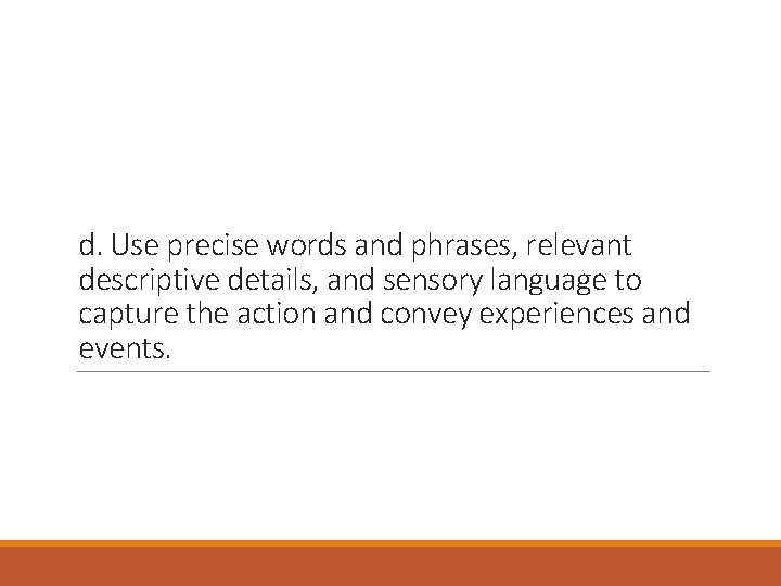 d. Use precise words and phrases, relevant descriptive details, and sensory language to capture