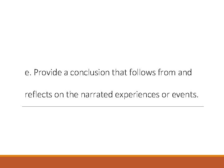 e. Provide a conclusion that follows from and reflects on the narrated experiences or