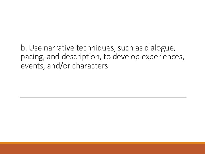 b. Use narrative techniques, such as dialogue, pacing, and description, to develop experiences, events,