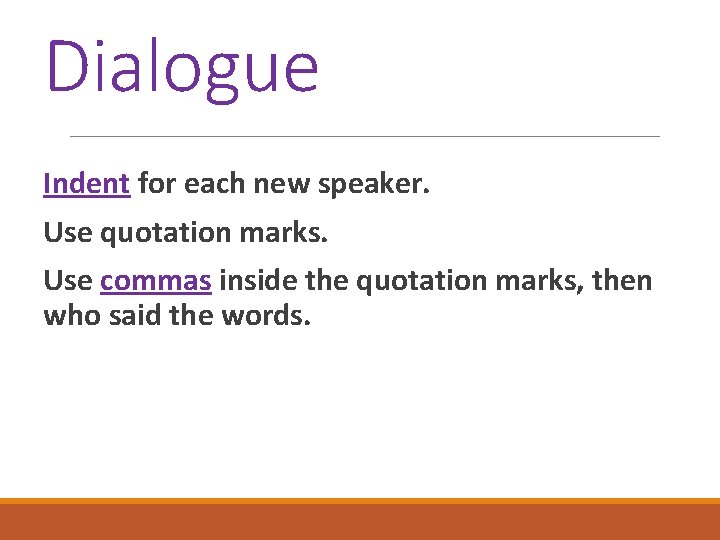 Dialogue Indent for each new speaker. Use quotation marks. Use commas inside the quotation