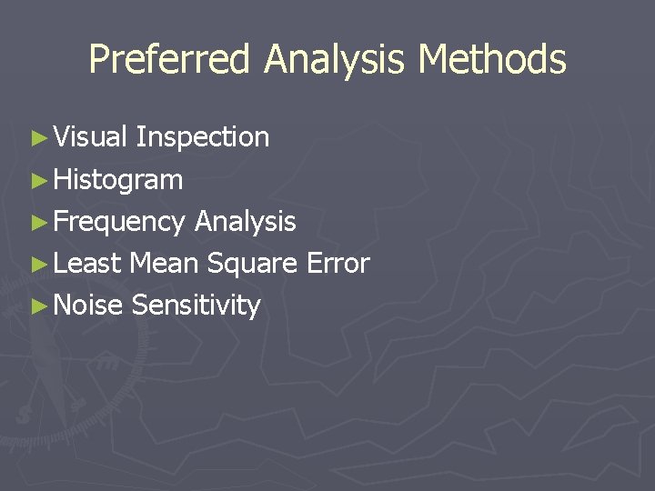 Preferred Analysis Methods ► Visual Inspection ► Histogram ► Frequency Analysis ► Least Mean