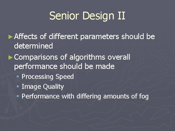 Senior Design II ► Affects of different parameters should be determined ► Comparisons of