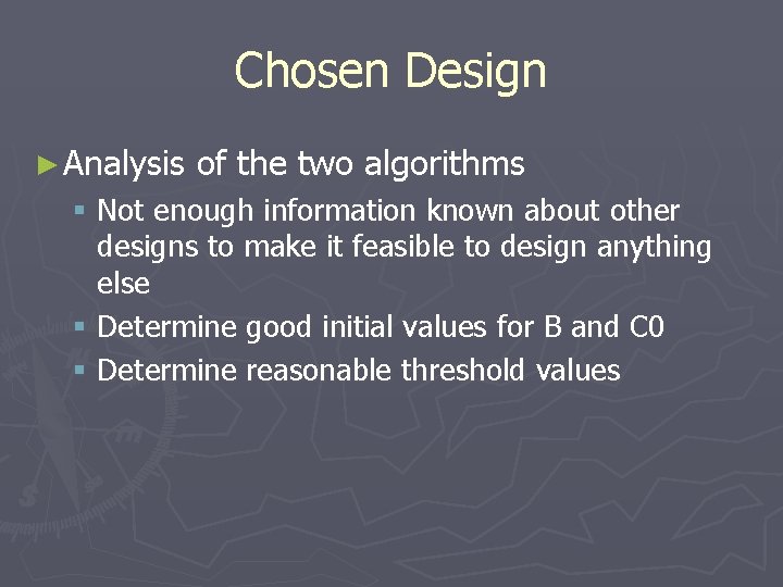 Chosen Design ► Analysis of the two algorithms § Not enough information known about