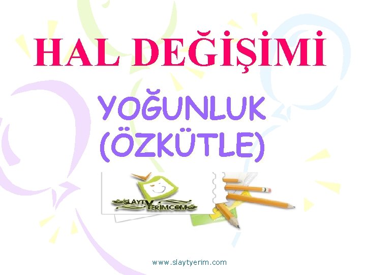 HAL DEĞİŞİMİ YOĞUNLUK (ÖZKÜTLE) www. slaytyerim. com 