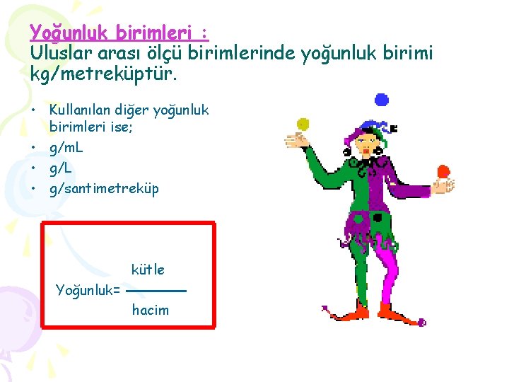 Yoğunluk birimleri : Uluslar arası ölçü birimlerinde yoğunluk birimi kg/metreküptür. • Kullanılan diğer yoğunluk