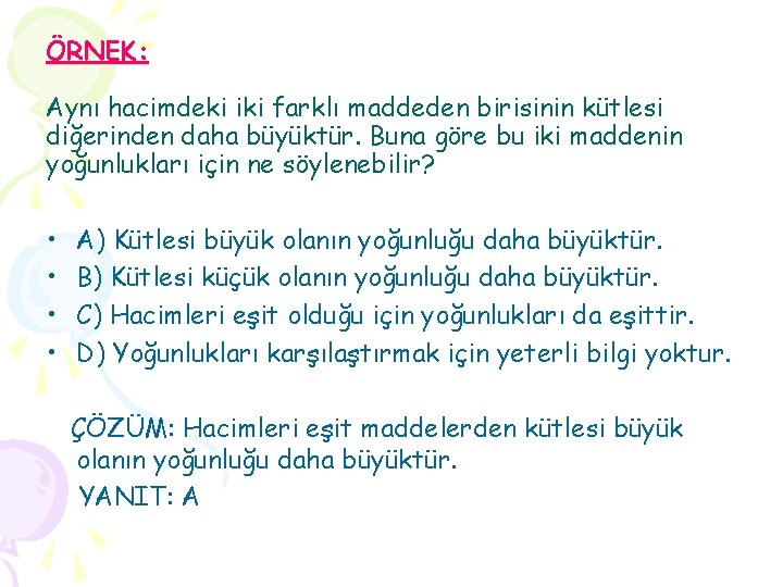 ÖRNEK: Aynı hacimdeki iki farklı maddeden birisinin kütlesi diğerinden daha büyüktür. Buna göre bu