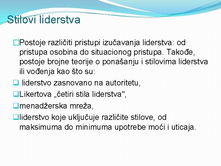 Stilovi liderstva �Postoje različiti pristupi izučavanja liderstva: od pristupa osobina do situacionog pristupa. Takođe,