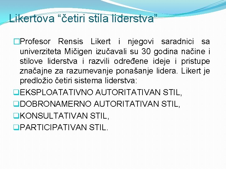 Likertova “četiri stila liderstva” �Profesor Rensis Likert i njegovi saradnici sa univerziteta Mičigen izučavali